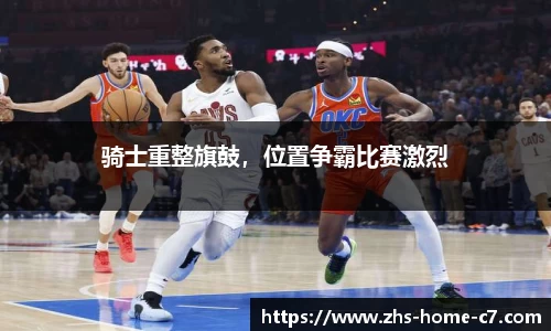 骑士重整旗鼓，位置争霸比赛激烈