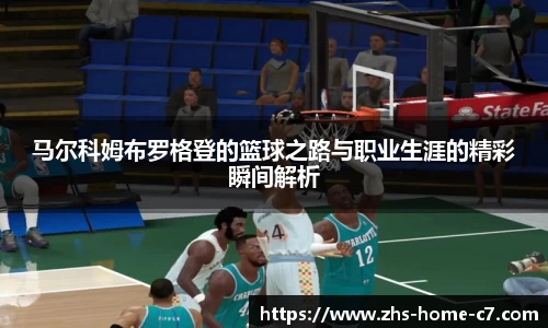 马尔科姆布罗格登的篮球之路与职业生涯的精彩瞬间解析