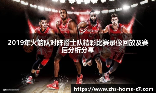 2019年火箭队对阵爵士队精彩比赛录像回放及赛后分析分享
