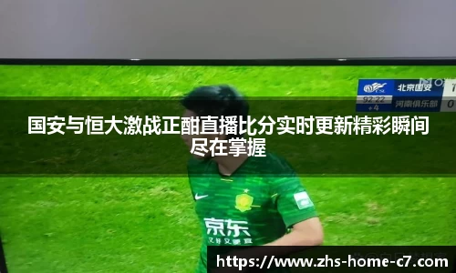 国安与恒大激战正酣直播比分实时更新精彩瞬间尽在掌握