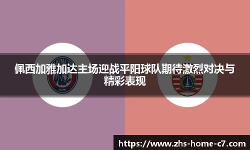 佩西加雅加达主场迎战平阳球队期待激烈对决与精彩表现