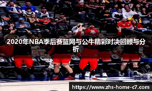 2020年NBA季后赛篮网与公牛精彩对决回顾与分析