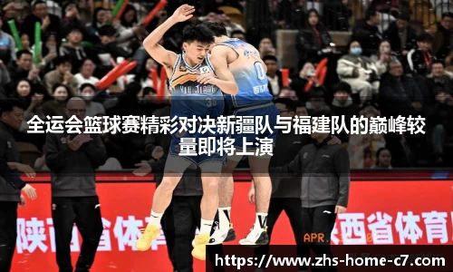 全运会篮球赛精彩对决新疆队与福建队的巅峰较量即将上演