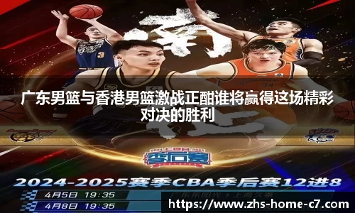 广东男篮与香港男篮激战正酣谁将赢得这场精彩对决的胜利