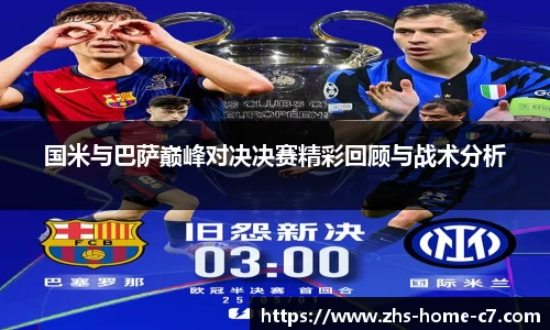 国米与巴萨巅峰对决决赛精彩回顾与战术分析